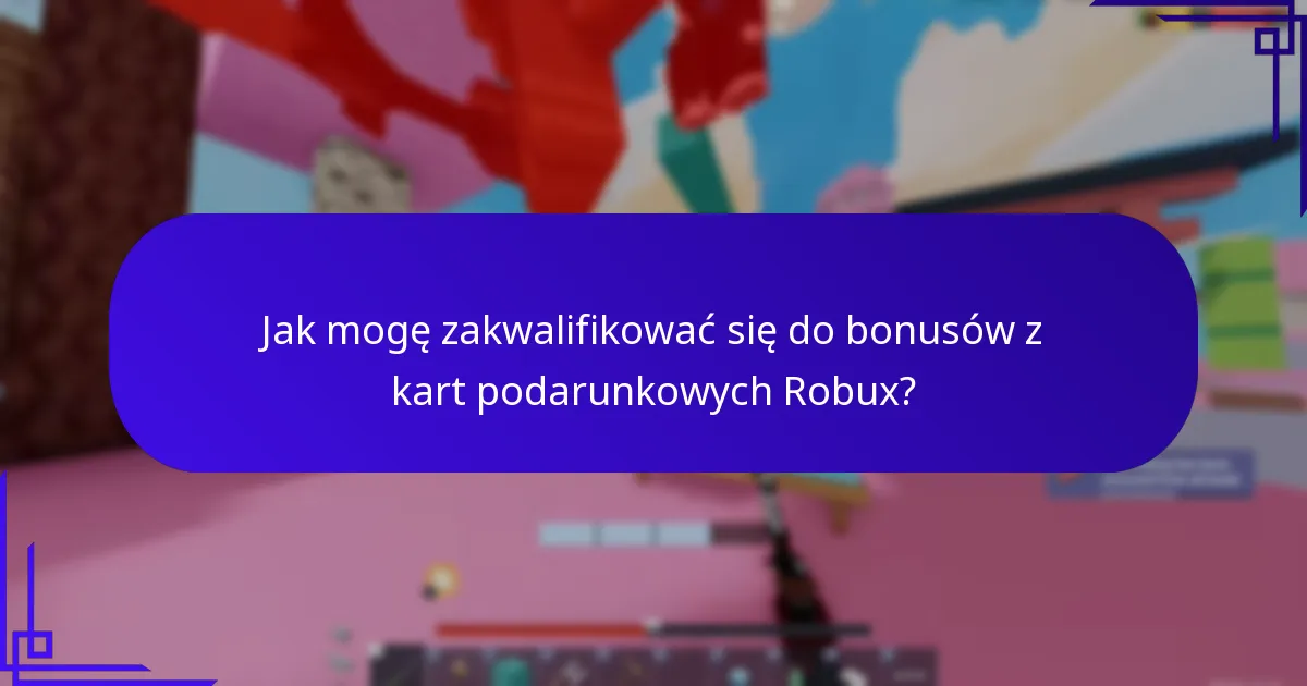 Jak mogę odebrać bonusy z kart podarunkowych Robux?