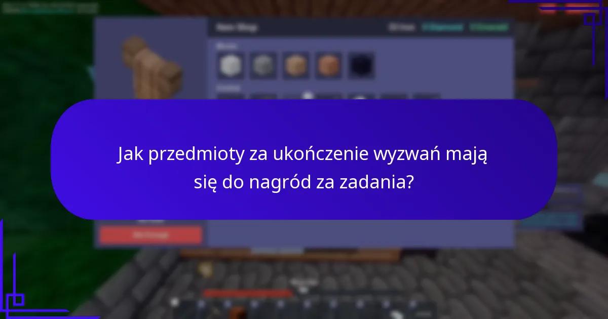 Jak przedmioty za ukończenie wyzwań mają się do nagród za zadania?