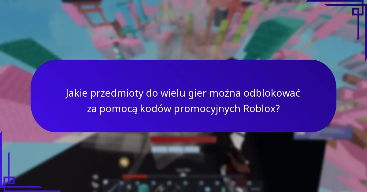 Jakie przedmioty do wielu gier można odblokować za pomocą kodów promocyjnych Roblox?