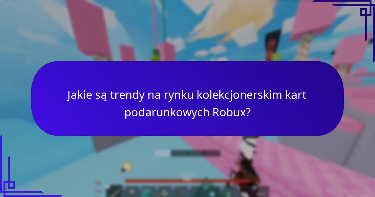 Jakie są trendy na rynku kolekcjonerskim kart podarunkowych Robux?